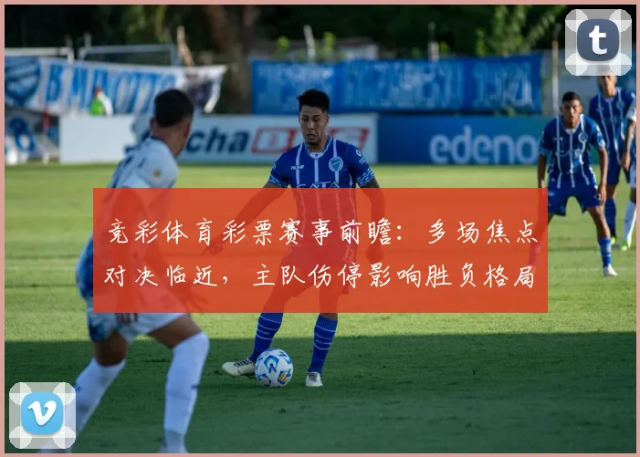 竞彩体育彩票赛事前瞻：多场焦点对决临近，主队伤停影响胜负格局