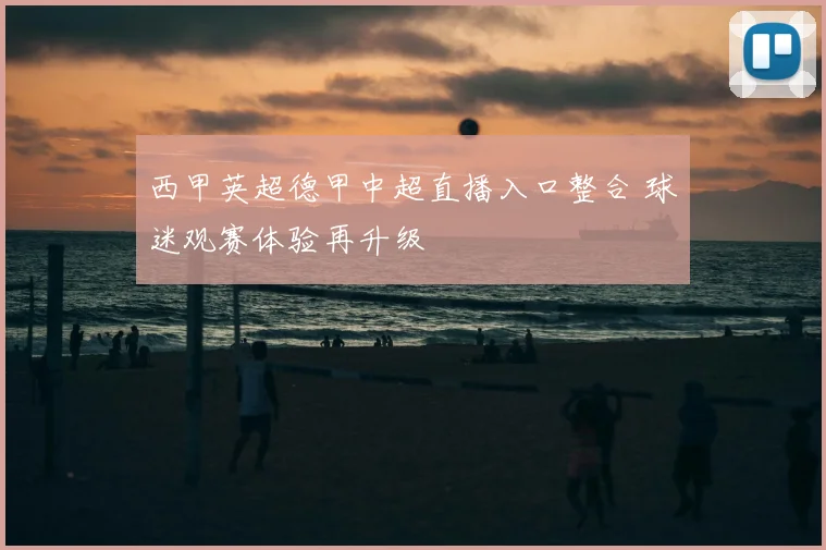 西甲英超德甲中超直播入口整合 球迷观赛体验再升级