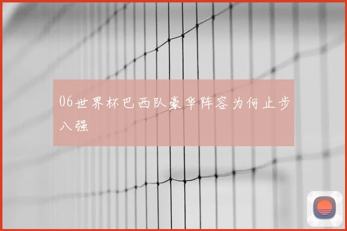 06世界杯巴西队豪华阵容为何止步八强